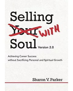 Selling With Soul: Achieving Career Success Without Sacrificing Personal and Spiritual Growth