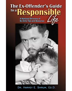The Ex-Offender’s Guide to a Responsible Life: A National Directory of Re-Entry Tips and Resources
