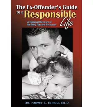 The Ex-Offender’s Guide to a Responsible Life: A National Directory of Re-Entry Tips and Resources