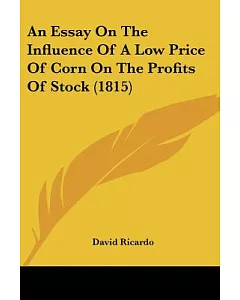 An Essay on the Influence of a Low Price of Corn on the Profits of Stock