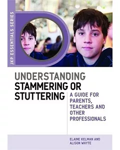 Understanding Stammering or Stuttering: A Guide for Parents, Teachers and Other Professionals