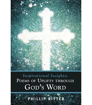 Inspirational Insights; Poems of Uplifts Through God’s Word
