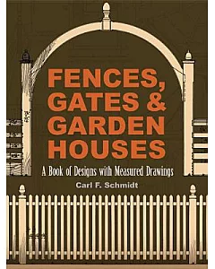 Fences, Gates & Garden Houses: A Book of Designs With Measured Drawings
