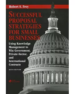 Successful Proposal Strategies for Small Businesses: Using Knowledge Management to Win Government, Private-Sector, and Internati