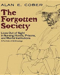 The Forgotten Society: Lives Out of Sight in Nursing Homes, Prisons, and Mental Institutions: A Portfolio of 92 Drawings