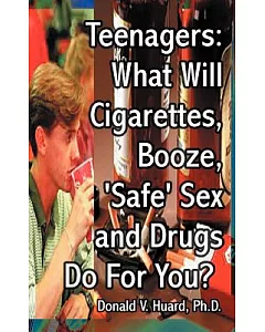 Teen-Agers: What Will Cigarettes, Booze, Safe Sex and Drugs Do for You