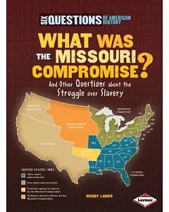 What Was the Missouri Compromise?: And Other Questions About the Struggle over Slavery