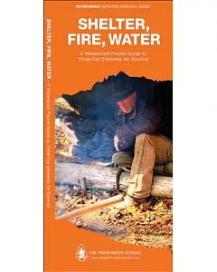 Shelter, Fire, Water: A Waterproof Pocket Guide to Three Key Elements for Survival