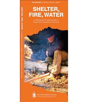 Shelter, Fire, Water: A Waterproof Pocket Guide to Three Key Elements for Survival