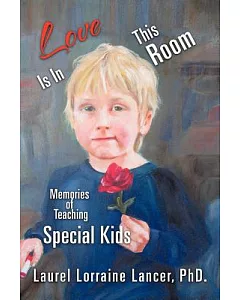 Love Is in This Room: Memories of Teaching Special Kids