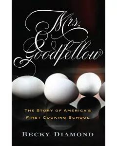 Mrs. Goodfellow: The Story of America’s First Cooking School