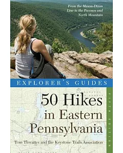 Explorer’s Guide 50 Hikes in Eastern Pennsylvania: From the Mason-Dixon Line to the Poconos and North Mountain