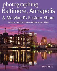 Photographing Baltimore, Annapolis & Maryland’s Eastern Shore: Where to Find Perfect Shots and How to Take Them