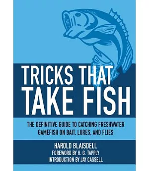 Tricks That Take Fish: The Definitive Guide to Catching Freshwater Gamefish on Bait, Lures, and Flies