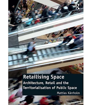 Retailising Space: Architecture, Retail and the Territorialisation of Public Space