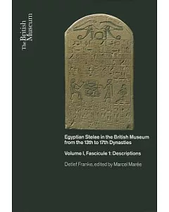 Egyptian Stelae in the British Museum from the 13th to 17th Dynasties: Fascicule I: Descriptions