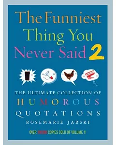 The Funniest Thing You Never Said 2: The Ultimate Collection of Humourous Quotations