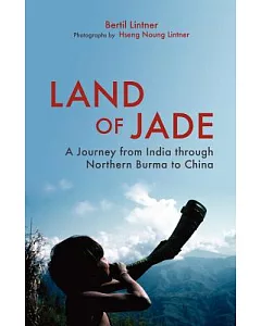 Land of Jade: A Journey from India Through Northern Burma to China