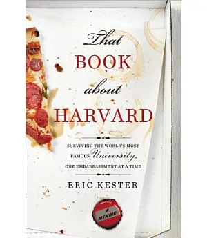 That Book About Harvard: Surviving the World’s Most Famous University, One Embarrassment at a Time