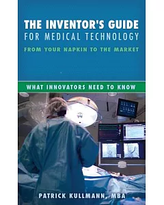 The Inventor’s Guide for Medical Technology: From Your Napkin to the Market