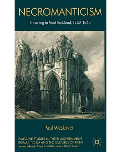 Necromanticism: Travelling to Meet the Dead, 1750-1860