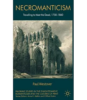 Necromanticism: Travelling to Meet the Dead, 1750-1860