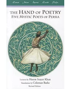 The Hand of Poetry: Five Mystic Poets of Persia, Lectures on Persian Poetry, Translations from the Poems of Sanai, Attar, Rumi,
