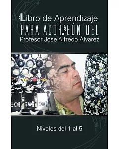 Libro de Aprendizaje para Acordeon del Profesor Jose Alfredo alvarez: Niveles Del 1 Al 5