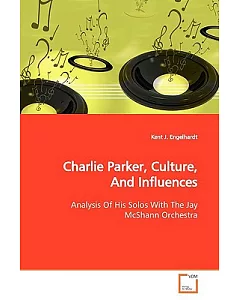 Charlie Parker, Culture, and Influences: Analysis of His Solos With the Jay Mcshann Orchestra