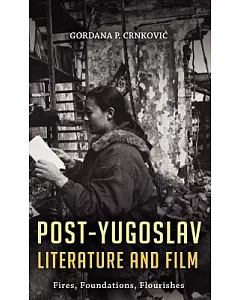 Post-Yugoslav Literature and Film: Fires, Foundations, Flourishes