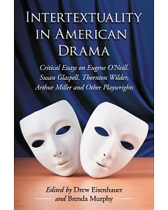Intertextuality in American Drama: Critical Essays on Eugene O’Neill, Susan Glaspell, Thornton Wilder, Arthur Miller and Other P