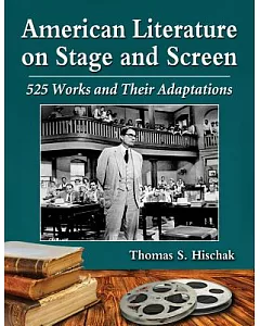 American Literature on Stage and Screen: 525 Works and Their Adaptations