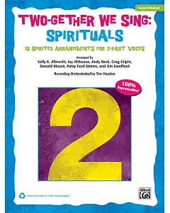 Two-gether We Sing Spirituals: 10 Spirited Arrangements for 2-part Voices: Teacher’s Handbook