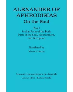Alexander of Aphrodisias: On the Soul: Soul As Form of the Body, Parts of the Soul, Nourishment, and Perception