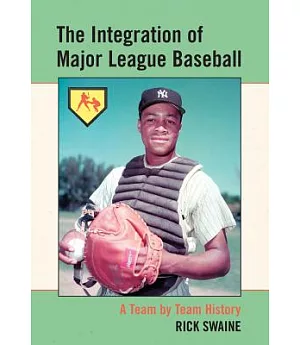 The Integration of Major League Baseball: A Team by Team History