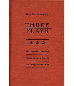Three Plays: The Broken Calabash/Parables for a Season/the Reign of Wazobia