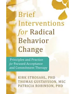 Brief Interventions for Radical Change: Principles and Practice for Focused Acceptance & Commitment Therapy
