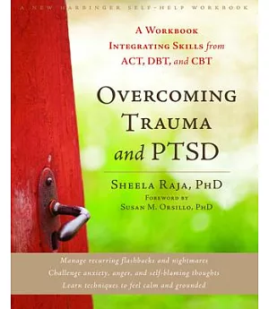 Overcoming Trauma and PTSD: A Workbook Integrating Skills from ACT, DBT, and CBT