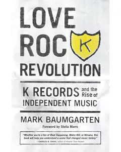 Love Rock Revolution: K Records and the Rise of Independent Music