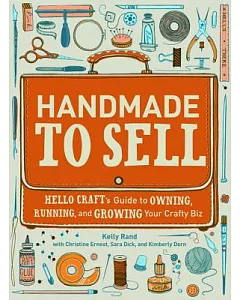 Handmade to Sell: Hello Craft’s Guide to Owning, Running, and Growing Your Crafty Biz