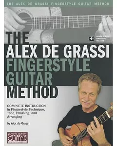 The Alex de grassi Fingerstyle Guitar Method: Complete Instruction in Fingerstyle Technique, Tone, Phrasing and Arranging