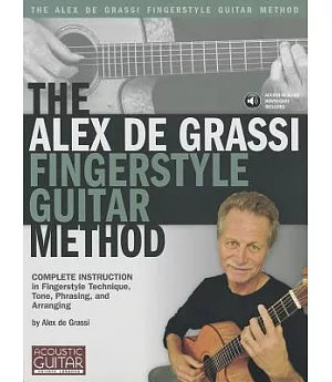 The Alex De Grassi Fingerstyle Guitar Method: Complete Instruction in Fingerstyle Technique, Tone, Phrasing and Arranging