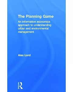 The Planning Game: An Information Economics Approach to Understanding Urban and Environmental Management