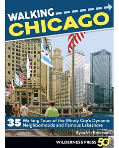 Walking Chicago: 35 Tours of the Windy City’s Dynamic Neighborhoods and Famous Lakeshore
