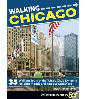 Walking Chicago: 35 Tours of the Windy City’s Dynamic Neighborhoods and Famous Lakeshore