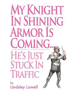My Knight in Shining Armor Is Coming... He’s Just Stuck in Traffic