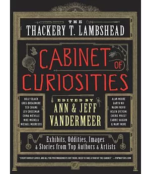 The Thackery T. Lambshead Cabinet of Curiosities: Exhibits, Oddities, Images, and Stories from Top Authors and Artists