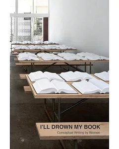 I’ll Drown My Book: Conceptual Writing by Women