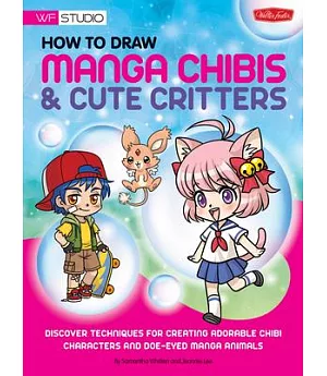 How to Draw Manga Chibis & Cute Critters: Discover Techniques for Creating Adorable Chibi Characters and Doe-Eyed Manga Animals