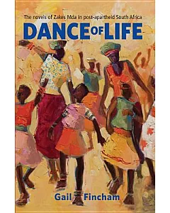 Dance of Life: The Novels of Zakes Mda in Post-apartheid South Africa